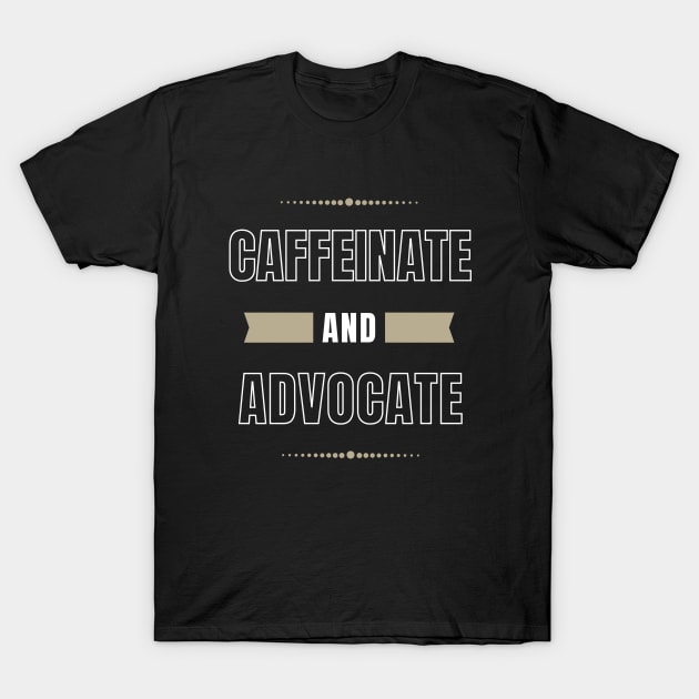 Caffeinate And Advocate, Coffee Lover T-Shirt by Intellectual Asshole